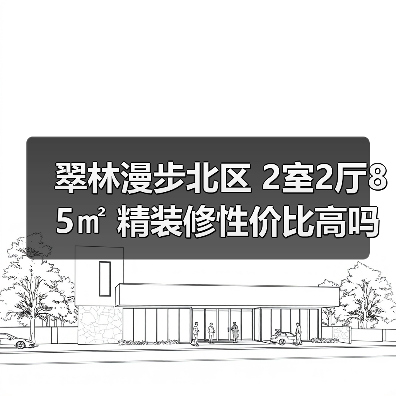 翠林漫步北区 2室2厅85㎡ 精装修性价比高吗？（图1）