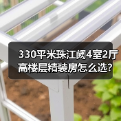 330平米珠江阙4室2厅高楼层精装房怎么选？（图2）