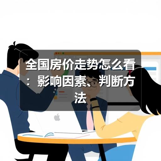 全国房价走势怎么看:影响因素、判断方法与购房参考(图2) 全国房价走势怎么看:影响因素、判断方法与购房参考
